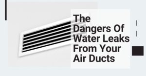 The Dangers Of Water Leaks From Your Air Ducts